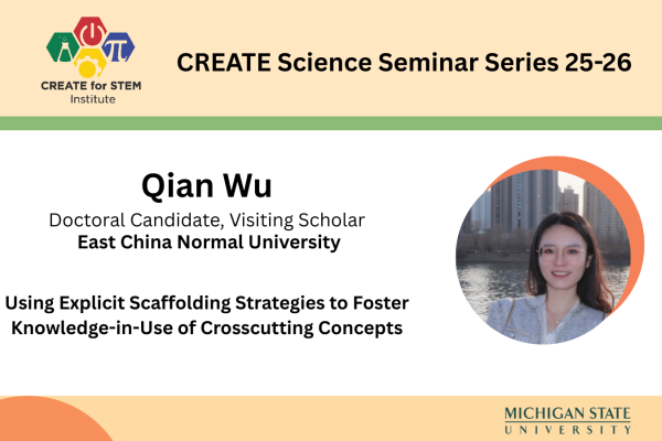 CREATE seminar series; Qian Wu, East China Normal Unversity; Using Explicit Scaffolding Strategies to Foster Knowledge-in-Use of Crosscutting Concepts