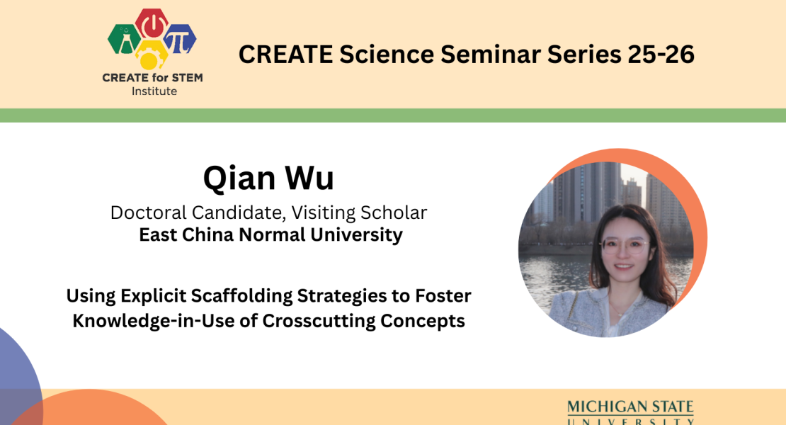 CREATE seminar series; Qian Wu, East China Normal Unversity; Using Explicit Scaffolding Strategies to Foster Knowledge-in-Use of Crosscutting Concepts