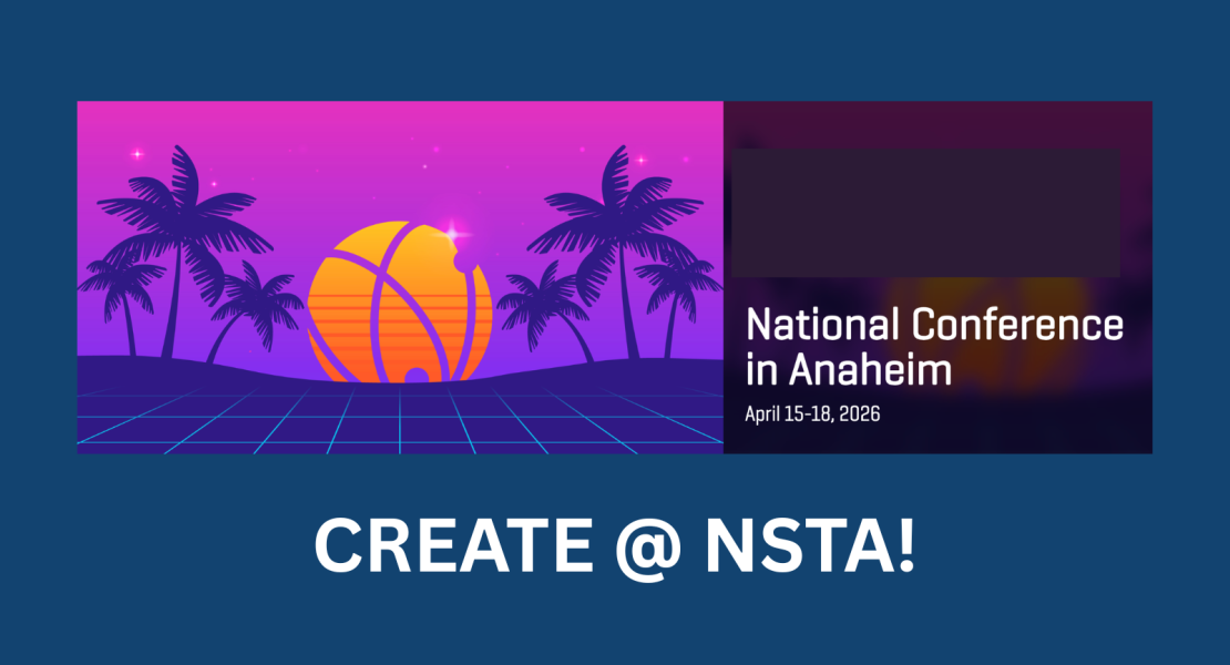 National Conference in Anaheim; April 15-18, 2026; CREATE @ NSTA!